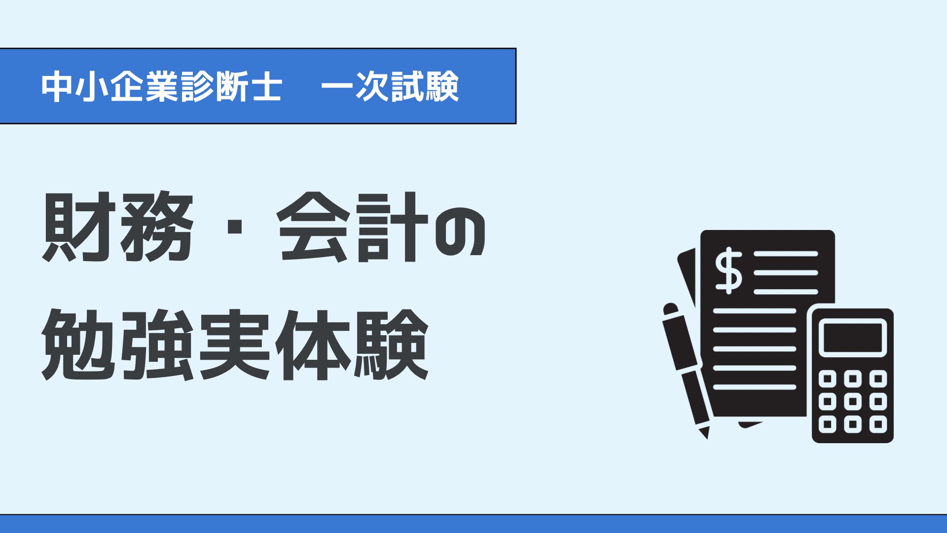 中小企業診断士一次試験科目である、財務・会計の勉強実体験と画像中央に記載しています。右には簿記や会計の勉強をイメージした電卓、ノート、ペンの画像があります。